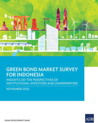 Title: Green Bond Market Survey for Indonesia: Insights on the Perspectives of Institutional Investors and Underwriters, Author: Asian Development Bank