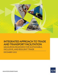 Title: Integrated Approach to Trade and Transport Facilitation: Measuring Readiness for Sustainable, Inclusive, and Resilient Trade, Author: Asian Development Bank
