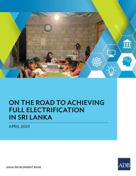 Title: On the Road to Achieving Full Electrification in Sri Lanka, Author: Asian Development Bank