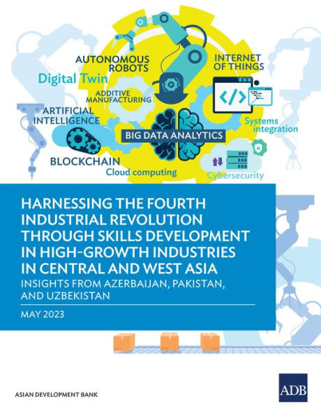 Harnessing the Fourth Industrial Revolution through Skills Development in High-Growth Industries in Central and West Asia: Insights from Azerbaijan, Pakistan, and Uzbekistan