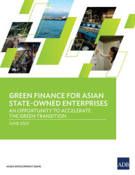 Title: Green Finance for Asian State-Owned Enterprises: An Opportunity to Accelerate the Green Transition, Author: Asian Development Bank
