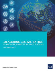Title: Measuring Globalization: Framework, Analysis, and Implications, Author: Asian Development Bank