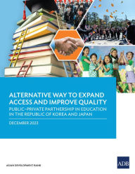 Title: Alternative Way to Expand Access and Improve Quality: Public-Private Partnership in Education in the Republic of Korea and Japan, Author: Asian Development Bank