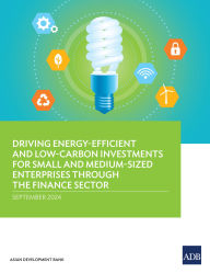 Title: Driving Energy-Efficient and Low-Carbon Investments for Small and Medium-Sized Enterprises through the Finance Sector, Author: Asian Development Bank