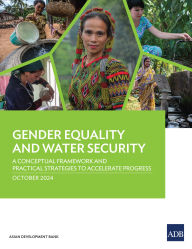 Title: Gender Equality and Water Security: A Conceptual Framework and Practical Strategies to Accelerate Progress, Author: Asian Development Bank