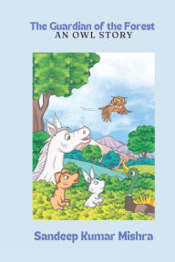 Title: The Guardian of the Forest: An Owl Story, Author: Sandeep Kumar Mishra