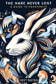 Title: The Hare Never Lost: A Guide to Prosperity, Author: Geet Batra