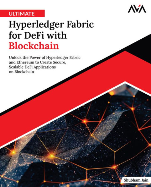 Ultimate Hyperledger Fabric for DeFi with Blockchain: Unlock the Power of Hyperledger Fabric and Ethereum to Create Secure, Scalable DeFi Applications on Blockchain (English Edition)