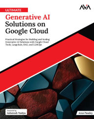 Title: Ultimate Generative AI Solutions on Google Cloud, Author: Arun Pandey