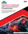 Kickstart Quantum Computing and Communication Fundamentals: Master Quantum Computing Principles, Unlock Cutting-Edge Communication Protocols, and Build Future-Ready Solutions with Quantum Algorithms (English Edition)