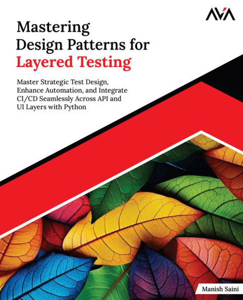 Mastering Design Patterns for Layered Testing: Master Strategic Test Design, Enhance Automation, and Integrate CI/CD Seamlessly Across API and UI Layers with Python (English Edition)