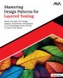 Mastering Design Patterns for Layered Testing: Master Strategic Test Design, Enhance Automation, and Integrate CI/CD Seamlessly Across API and UI Layers with Python (English Edition)