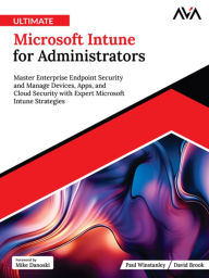 Title: Ultimate Microsoft Intune for Administrators: Master Enterprise Endpoint Security and Manage Devices, Apps, and Cloud Security with Expert Microsoft Intune Strategies, Author: Paul Winstanley