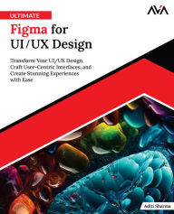 Title: Ultimate Figma for UI/UX Design: Transform Your UI/UX Design, Craft User-Centric Interfaces, and Create Stunning Experiences with Ease (English Edition), Author: Aditi Sharma