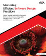 Mastering Efficient Software Design Practices: Master Scalable and High Performance Software Development Using Agile, DevOps, CI/CD, Git, Docker, and Kubernetes (English Edition)