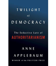 Title: Twilight of Democracy: The Seductive Lure of Authoritarianism, Author: Anne Applebaum