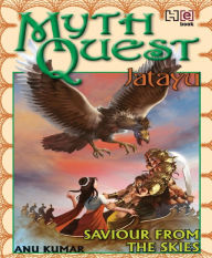 Title: MYTHQUEST 1: JATAYU: SAVIOUR FROM THE SKIES, Author: Anuradha Kumar