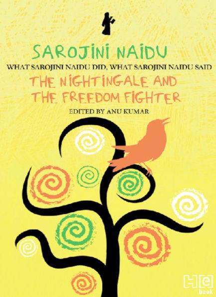 Sarojini Naidu: THE NIGHTINGALE AND THE FREEDOM FIGHTER: WHAT SAROJINI NAIDU DID, WHAT SAROJINI NAIDU SAID