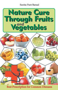 Title: Nature Cure Through Fruits and Vegetables, Author: Sunita Pant Bansal