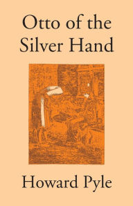 Title: Otto Of The Silver Hand, Author: Howard Pyle