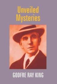 Title: Unveiled Mysteries, Author: Godfre Ray King