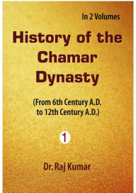 Title: History of Chamar Dynasty (From 6th Century A. D. To 12th Century A. D.), Author: Raj Kumar