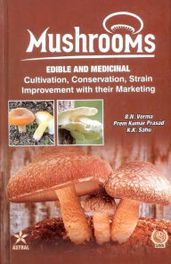 Title: Mushrooms : Edible and Medicinal Cultivation Conservation Strain Improvement With their Marketing, Author: B.N. Verma