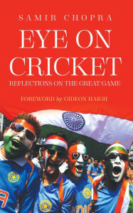Title: Eye on Cricket: Reflections on the Great Game, Author: Samir Chopra