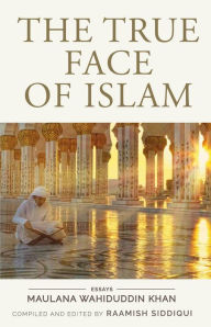 Title: The True Face of Islam: Essays, Author: Maulana W Khan
