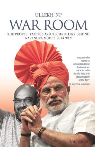 Title: War Room: The People, Tactics and Technology behind Narendra Modi's 2014 Win, Author: Ullekh NP