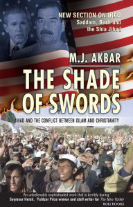 Title: The Shade of Swords: Jihad and the Conflict between Islam and Christianity, Author: M.J. Akbar