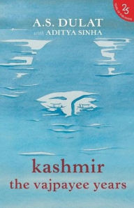 Title: Kashmir the Vajpayee Years, Author: A.S. with Sinha Aditya Dulat