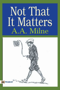 Title: Not that it Matters, Author: A. A. Milne