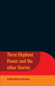 Title: Three Elephant Power And The Other Stories, Author: Andrew Barton Paterson