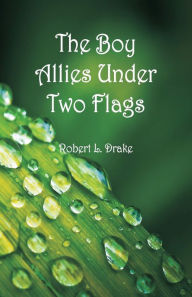 Title: The Boy Allies Under Two Flags, Author: Robert L Drake