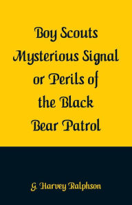 Title: Boy Scouts Mysterious Signal or Perils of the Black Bear Patrol, Author: G. Harvey Ralphson