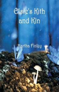 Title: Elsie's Kith and Kin, Author: Martha Finley