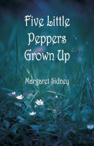 Title: Five Little Peppers Grown Up, Author: Margaret Sidney