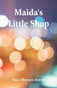 Title: Maida's Little Shop, Author: Inez Haynes Irwin