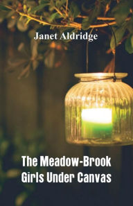 Title: The Meadow-Brook Girls Under Canvas, Author: Janet Aldridge