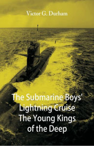 Title: The Submarine Boys' Lightning Cruise The Young Kings of the Deep, Author: Victor G. Durham