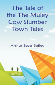 Title: The Tale of the The Muley Cow Slumber-Town Tales, Author: Arthur Scott Bailey