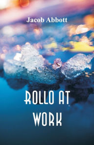 Title: Rollo at Work, Author: Jacob Abbott