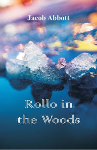 Title: Rollo in the Woods, Author: Jacob Abbott