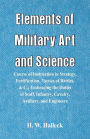 Elements of Military Art and Science: Course Of Instruction In Strategy, Fortification, Tactics Of Battles, &C.; Embracing The Duties Of Staff, Infantry, Cavalry, Artillery, And Engineers