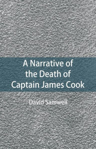Title: A Narrative of the Death of Captain James Cook, Author: David Samwell