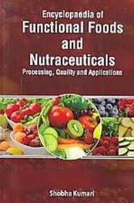 Title: Encyclopaedia of Functional Foods and Nutraceuticals Processing, Quality and Applications (Technological Advances in Bioprocesses in Food Industry), Author: Shobha Kumari