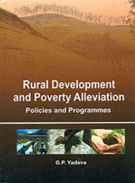 Title: Rural Development And Poverty Alleviation: Policies And Programmes, Author: G.P. Yadava