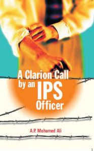 Title: A Clarion Call By An Ips Officer, Author: A. P. Mohammed Ali