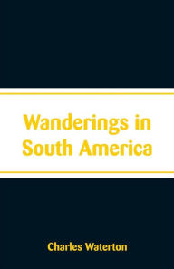 Title: Wanderings in South America, Author: Charles Waterton